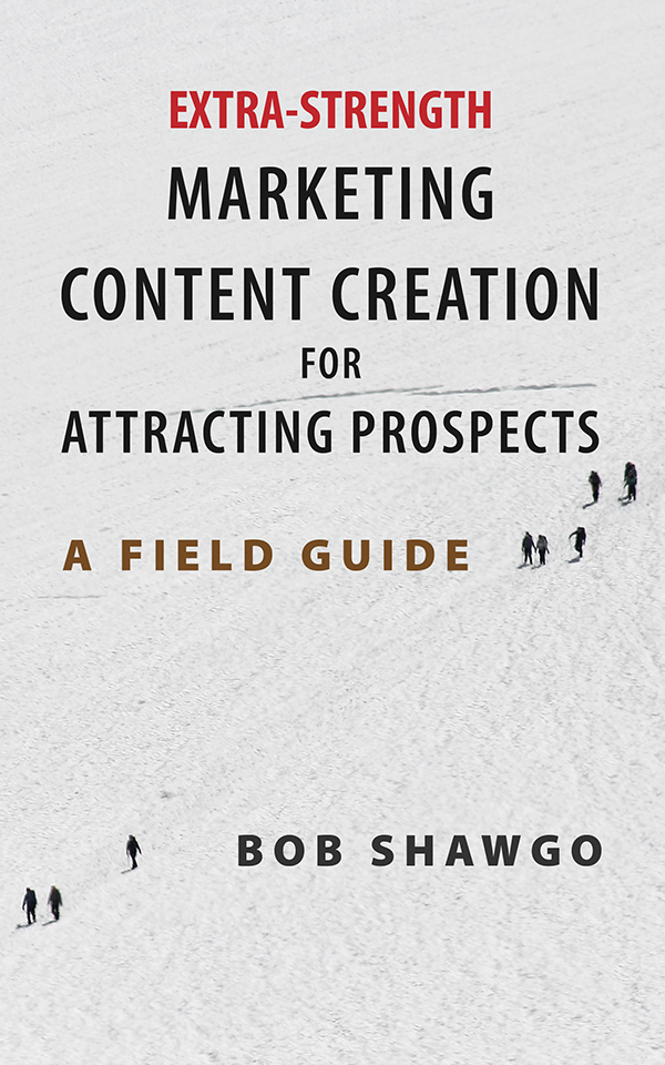 Extra-Strength Marketing Content Creation for Attracting Prospects: A Field Guide